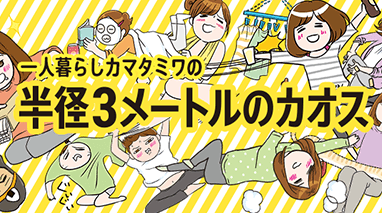 一人暮らしカマタミワの半径3メートルのカオス